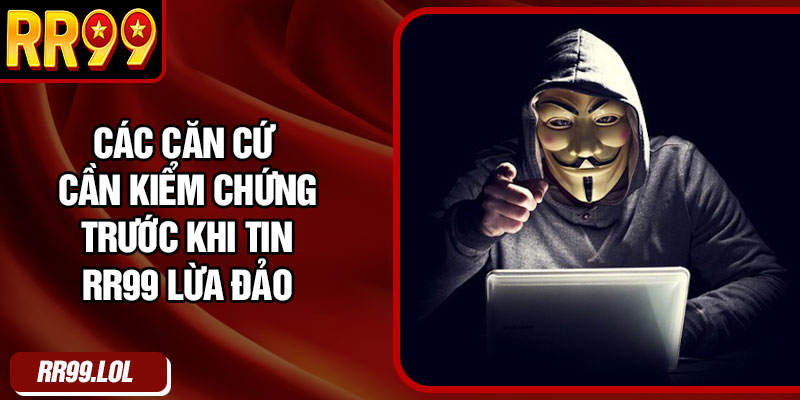 Các căn cứ cần kiểm chứng trước khi tin RR99 lừa đảo