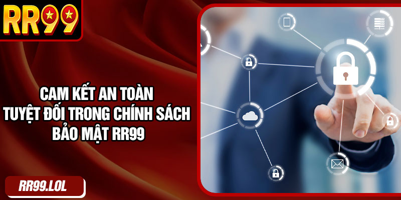 Cam kết an toàn tuyệt đối trong chính sách bảo mật RR99