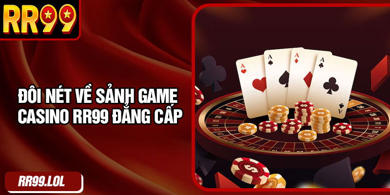 Đôi nét về sảnh game casino RR99 đẳng cấp