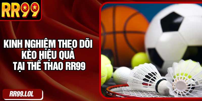 Kinh nghiệm theo dõi kèo hiệu quả tại thể thao RR99