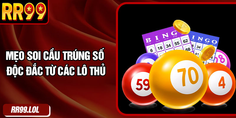 Mẹo soi cầu trúng số độc đắc từ các lô thủ
