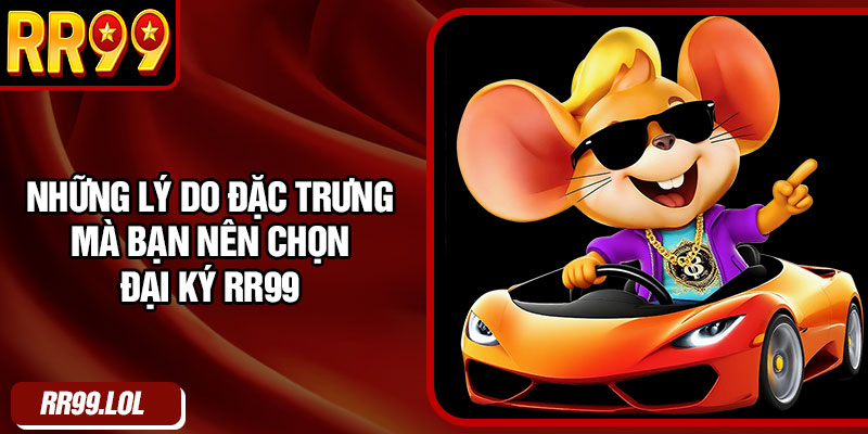 Những lý do đặc trưng mà bạn nên chọn đại ký RR99