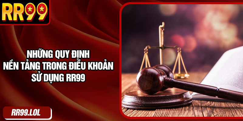 Những quy định nền tảng trong điều khoản sử dụng RR99