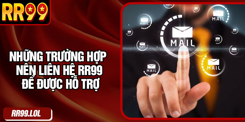 Những trường hợp nên liên hệ RR99 để được hỗ trợ
