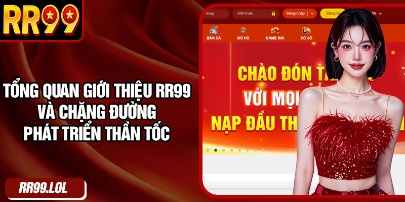 Tổng quan giới thiệu RR99 và chặng đường phát triển thần tốc