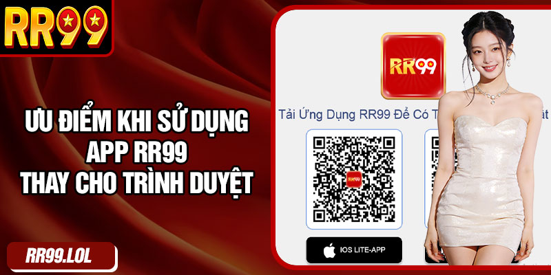 Ưu điểm khi sử dụng app RR99 thay cho trình duyệt
