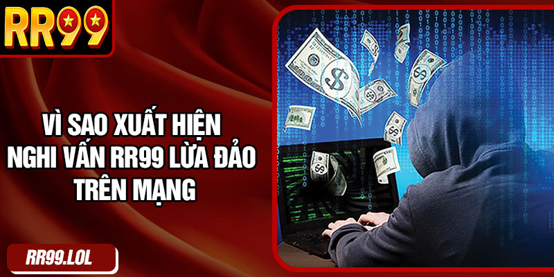 Vì sao xuất hiện nghi vấn RR99 lừa đảo trên mạng