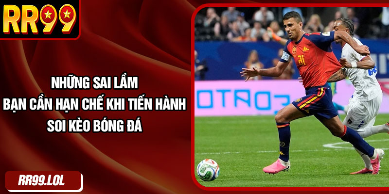 Những sai lầm bạn cần hạn chế khi tiến hành soi kèo bóng đá